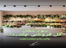 سود ودرآمد شغل گل‌فروشی و چالش ها و مزایا بازار گل